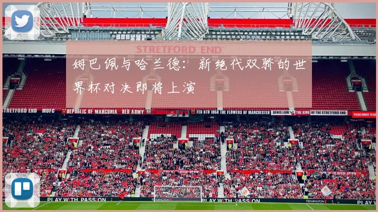 姆巴佩与哈兰德：新绝代双骄的世界杯对决即将上演